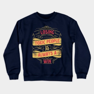 Inspirational Style Statement Quote LOSING TOXIC PEOPLE IS A WIN Distressed Retro Vintage Flourish Ornament Modern Textured Typographic design Crewneck Sweatshirt